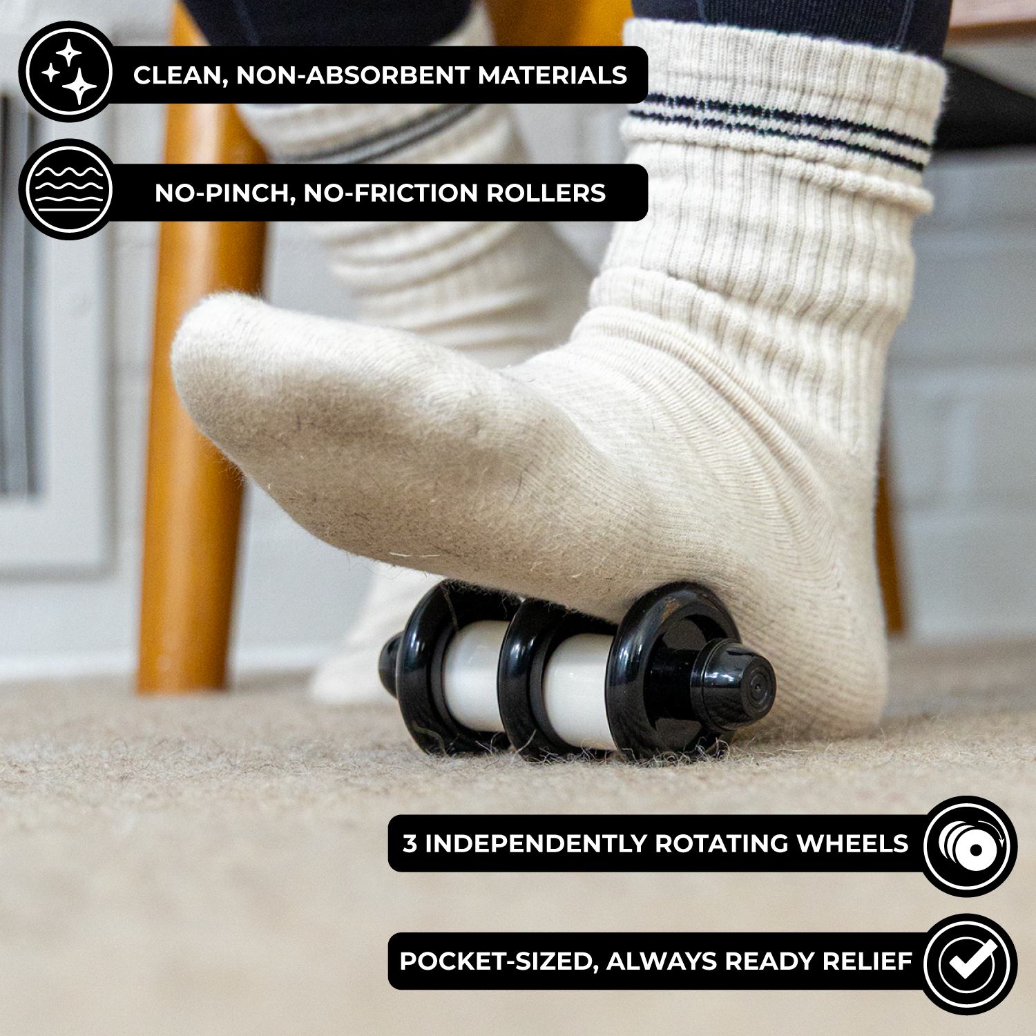 Close up photo of the Foot Roller in use, with these key benefits highlighted. Clean, non-absorbent materials. No-pinch, no-friction rollers. 3 independently rotating wheels. Pocket-sized, always ready relief. 
